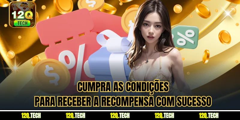 Cumpra as condições para receber a recompensa com sucesso