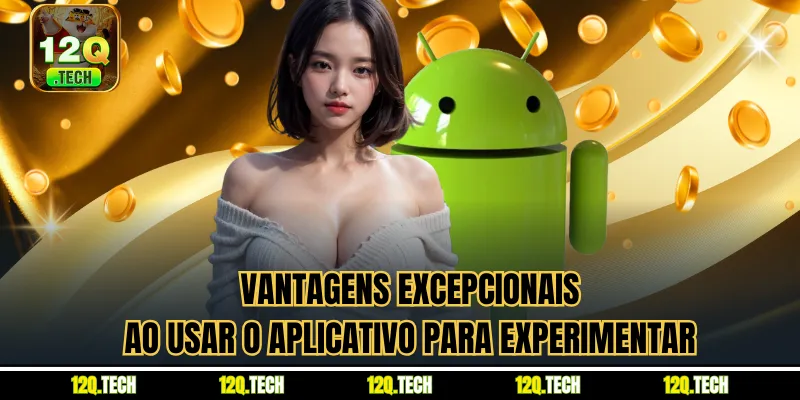 Vantagens excepcionais ao usar o aplicativo para experimentar